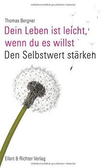 Dein Leben ist leicht, wenn Du es willst: Den Selbstwert stärken