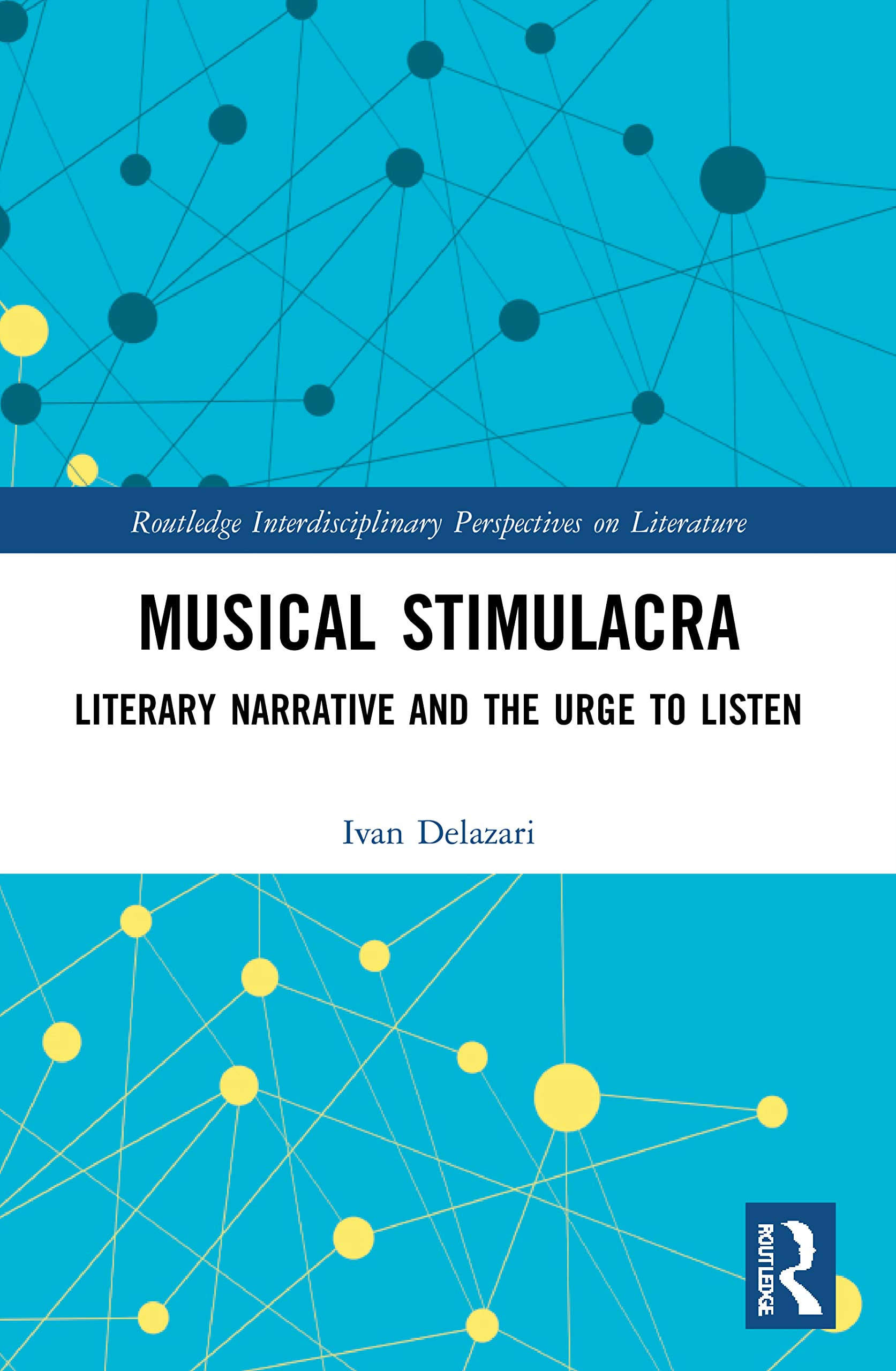 Musical Stimulacra: Literary Narrative and the Urge to Listen (Routledge Interdisciplinary Perspectives on Literature)