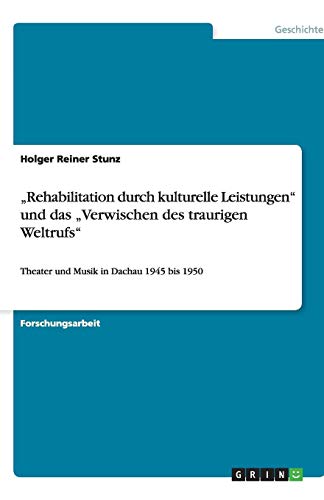 Rehabilitation durch kulturelle Leistungen und das Verwischen des traurigen Weltrufs: Theater und Musik in Dachau 1945 bis 1950