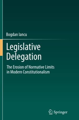 Legislative Delegation: The Erosion of Normative Limits in Modern Constitutionalism