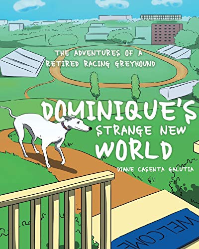 Dominique's Strange New World: The Adventures of a Retired Racing Greyhound