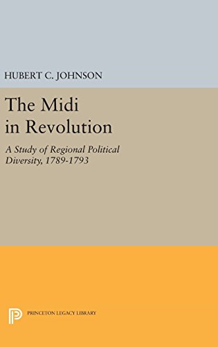 The Midi in Revolution: A Study of Regional Political Diversity, 1789-1793 (Princeton Legacy Library)