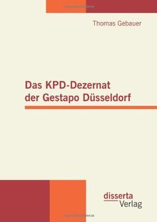 Das KPD-Dezernat der Gestapo Düsseldorf
