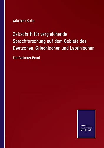 Zeitschrift für vergleichende Sprachforschung auf dem Gebiete des Deutschen, Griechischen und Lateinischen: Fünfzehnter Band