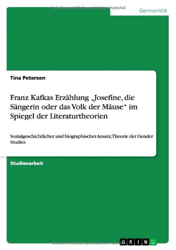 Franz Kafkas Erzählung Josefine, die Sängerin oder das Volk der Mäuse im Spiegel der Literaturtheorien: Sozialgeschichtlicher und biographischer Ansatz, Theorie der Gender Studies