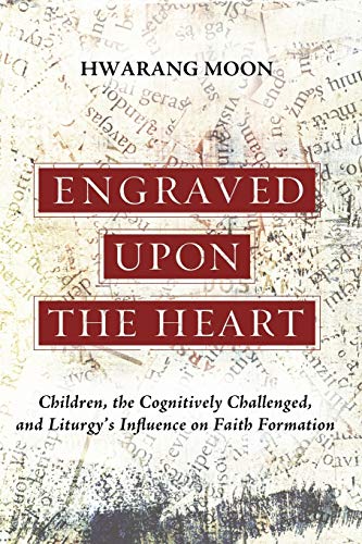 Engraved Upon the Heart: Children, the Cognitively Challenged, and Liturgy's Influence on Faith Formation