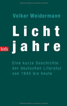 Lichtjahre. Eine kurze Geschichte der deutschen Literatur von 1945 bis heute