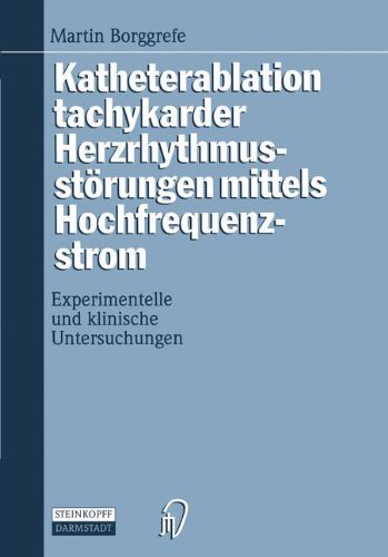 Katheterablation tachykarder Herzrhythmusstörungen mittels Hochfrequenzstrom. Experimentelle und klinische Untersuchungen.