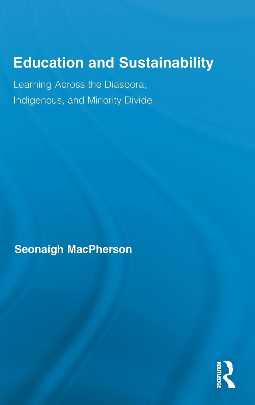 Education and Sustainability: Learning Across the Diaspora, Indigenous, and Minority Divide (Routledge Research in Education, 55, Band 55)