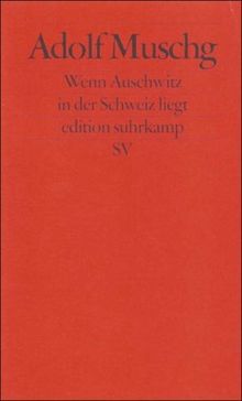 Wenn Auschwitz in der Schweiz liegt: Fünf Reden eines Schweizers an seine und keine Nation (edition suhrkamp)