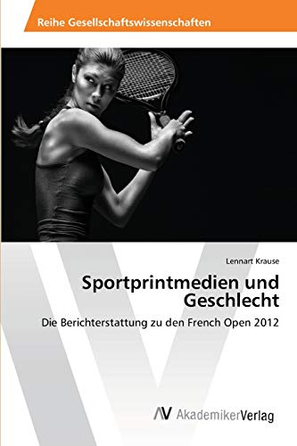 Sportprintmedien und Geschlecht: Die Berichterstattung zu den French Open 2012