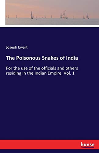 The Poisonous Snakes of India: For the use of the officials and others residing in the Indian Empire. Vol. 1
