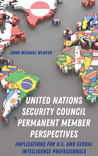 United Nations Security Council Permanent Member Perspectives: Implications for U.S. and Global Intelligence Professionals