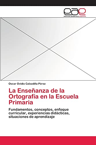 La Enseñanza de la Ortografía en la Escuela Primaria: Fundamentos, conceptos, enfoque curricular, experiencias didácticas, situaciones de aprendizaje