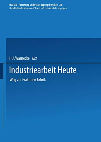 Industriearbeit Heute: Weg zur Fraktalen Fabrik (IPA-IAO - Forschung und Praxis Tagungsberichte, 38, Band 38)