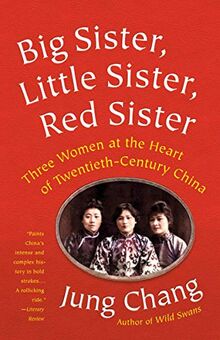 Big Sister, Little Sister, Red Sister: Three Women at the Heart of Twentieth-Century China