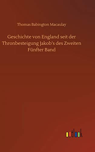 Geschichte von England seit der Thronbesteigung Jakob's des Zweiten Fünfter Band