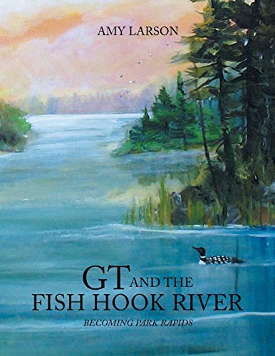 GT and the Fish Hook River: Becoming Park Rapids