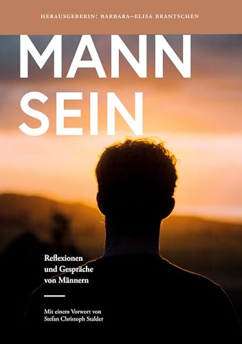 Mann Sein: Reflexionen und Gespräche von Männern