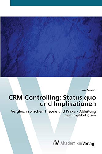CRM-Controlling: Status quo und Implikationen: Vergleich zwischen Theorie und Praxis - Ableitung von Implikationen
