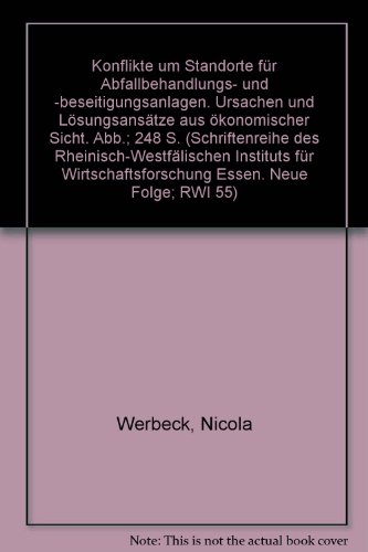 Konflikte um Standorte für Abfallbehandlungs- und -beseitigungsanlagen.: Ursachen und Lösungsansätze aus ökonomischer Sicht. (Schriften des Rheinisch-Westfälischen Instituts für Wirtschaftsforschung)