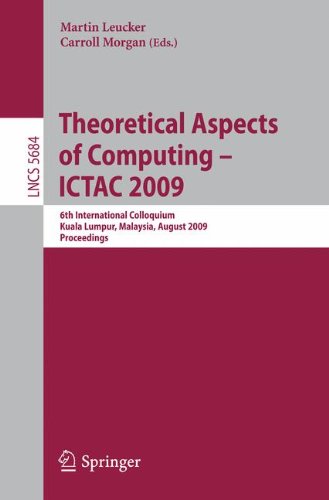 Theoretical Aspects of Computing - ICTAC 2009: 6th International Colloquium, Kuala Lumpur, Malaysia, August 16-20, 2009, Proceedings (Lecture Notes in Computer Science)