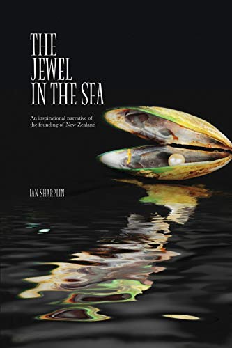Ian Sharplin The Jewel In The Sea, An Inspirational Narrative Of The Founding Of New Zealand