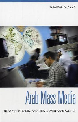 Arab Mass Media: Newspapers, Radio, and Television in Arab Politics
