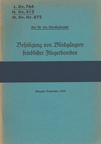 L.Dv. 764, H.Dv. 412, M.Dv.Nr. 872 Beseitigung von Blindgängern feindlicher Fliegerbomben: Ausgabe September 1939 - Neuauflage 2022