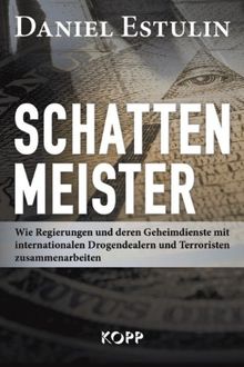 Schattenmeister: Wie Regierungen und deren Geheimdienste mit internationalen Drogendealern und Terroristen zusammenarbeiten