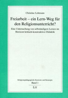 Freiarbeit - ein Lern-Weg für den Religionsunterricht?: Eine Untersuchung von selbständigen Lernen im Horizont kritisch-konstruktiver Didaktik