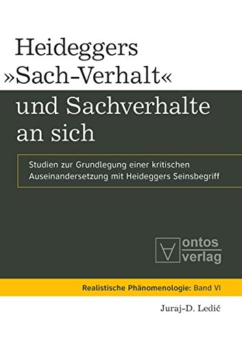 Heideggers »Sach-Verhalt« und Sachverhalte an sich: Studien zur Grundlegung einer kritischen Auseinandersetzung mit Heideggers Seinsbegriff ... / Realist Phenomenology, Band 6)