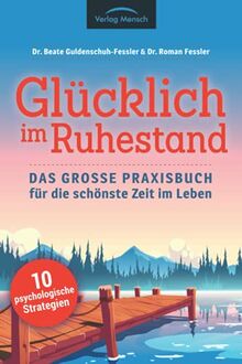 Glücklich im Ruhestand: Das große Praxisbuch für die schönste Zeit im Leben - 10 psychologische Strategien