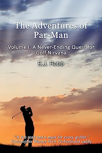 The Adventures of Par-Man: Volume I: A Never-Ending Quest for Golf Nirvana