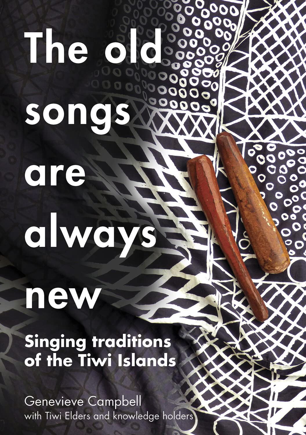 The Old Songs are Always New: Singing Traditions of the Tiwi Islands (Indigenous Music, Language and Performing Arts)