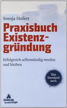 Praxisbuch Existenzgründung: Erfolgreich selbstständig werden und bleiben