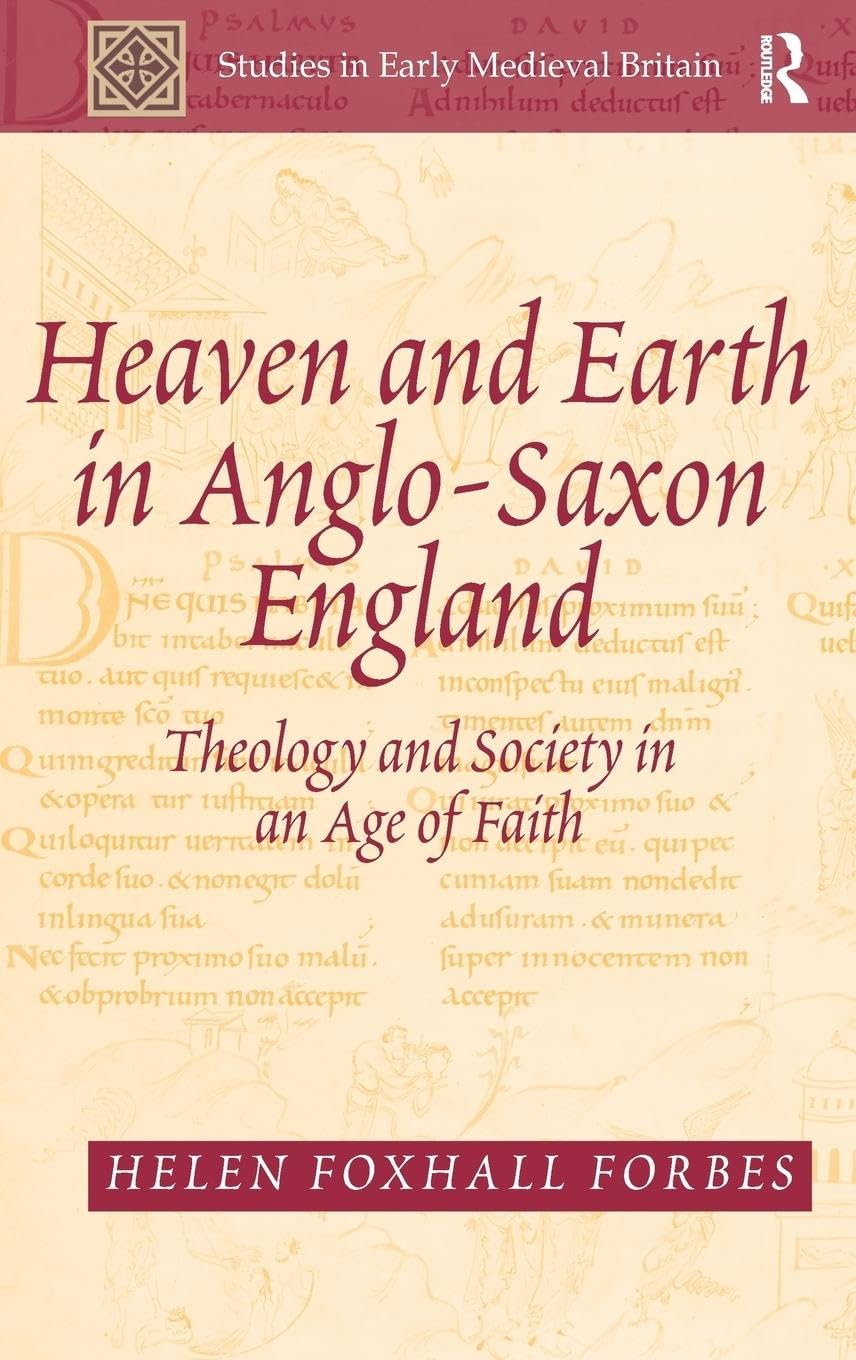 Heaven and Earth in Anglo-Saxon England: Theology and Society in an Age of Faith (Studies in Early Medieval Britain)