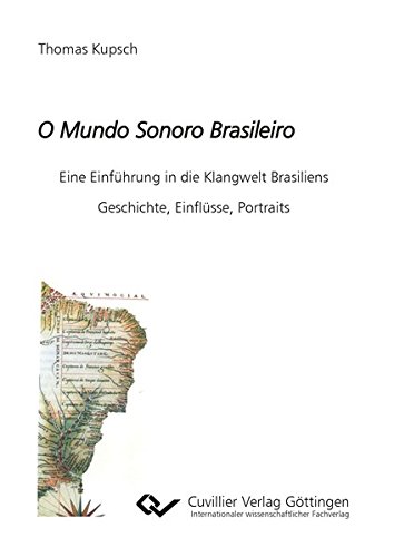 O Mundo Sonoro Brasileiro: Eine Einführung in die Klangwelt Brasiliens. Geschichte, Einflüsse, Portraits