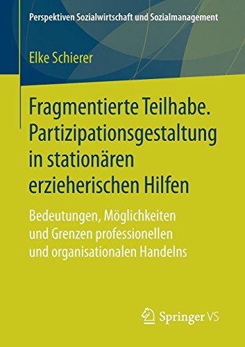 Fragmentierte Teilhabe. Partizipationsgestaltung in stationären erzieherischen Hilfen: Bedeutungen, Möglichkeiten und Grenzen professionellen und ... Sozialwirtschaft und Sozialmanagement)