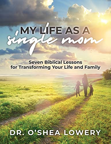 My Life as a Single Mom: Seven Biblical Lessons for Transforming Your Life and Family (The Strong & Courageous Single Moms)