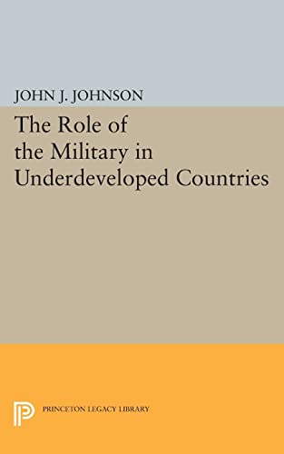 Role of the Military in Underdeveloped Countries (Princeton Legacy Library)