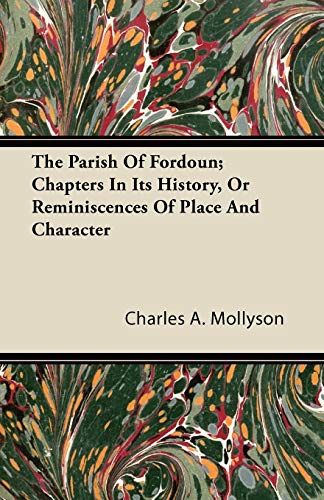 The Parish of Fordoun; Chapters in Its History, or Reminiscences of Place and Character