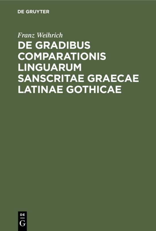 De gradibus comparationis linguarum Sanscritae Graecae Latinae Gothicae: Commentatio ab amplissimo philosophorum ordine in academia Ludoviciana ... quam eiusdem ordinis consensu et auctoritate