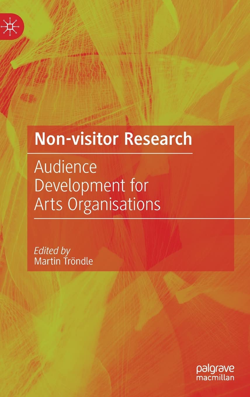 Non-Visitor Research: Audience Development for Arts Organisations (Edition WÜRTH Chair of Cultural Production)