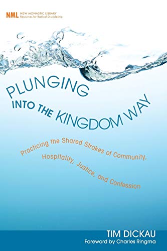 Plunging into the Kingdom Way: Practicing the Shared Strokes of Community, Hospitality, Justice, and Confession (New Monastic Library: Resources for Radical Discipleship, Band 7)