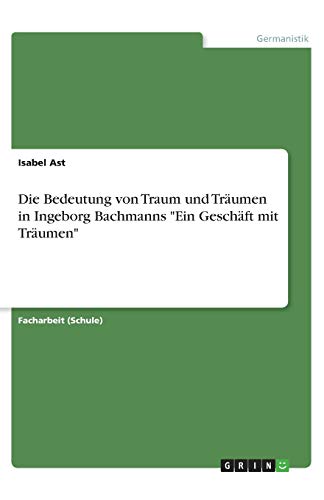 Die Bedeutung von Traum und Träumen in Ingeborg Bachmanns Ein Geschäft mit Träumen