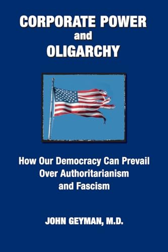 CORPORATE POWER and OLIGARCHY, How Our Democracy Can Prevail Over Authoritarianism and Fascism