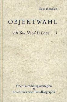 Objektwahl: (All You Need Is Love..). Über Paarbildungsstrategien / Bruchstück einer Freudbiographie