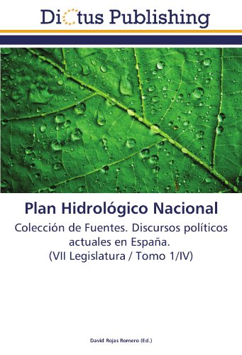 Plan Hidrológico Nacional: Colección de Fuentes. Discursos políticos actuales en España. (VII Legislatura / Tomo 1/IV)