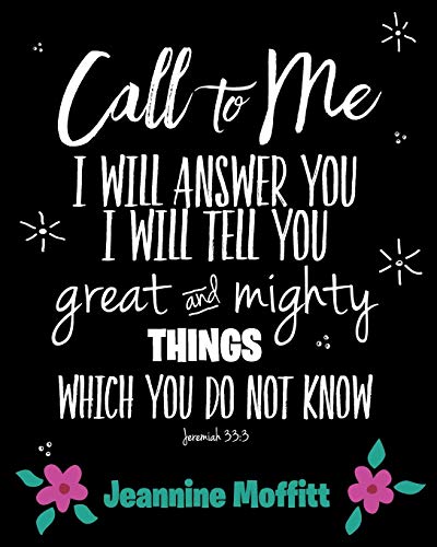 Call to Me: I Will Answer You I Will Tell You Great and Mighty Things Which You Do Not Know